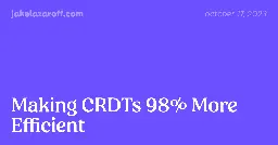 Making CRDTs 98% More Efficient | jakelazaroff.com